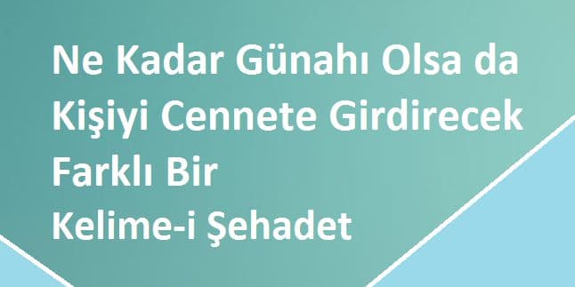 Kişiyi Cennete Girdirecek Farklı Bir Kelime-i Şehadet