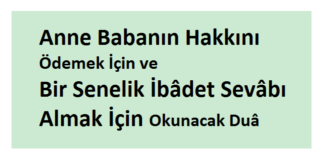 Anne Babanın Hakkını Ödemek İçin ve Bir Senelik İbâdet Sevâbı Almak İçin Okunacak Duâ